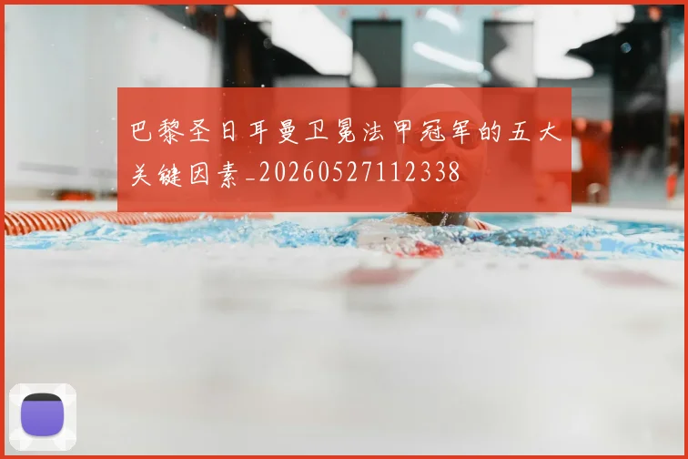巴黎圣日耳曼卫冕法甲冠军的五大关键因素_20260527112338