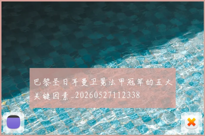 巴黎圣日耳曼卫冕法甲冠军的五大关键因素_20260527112338