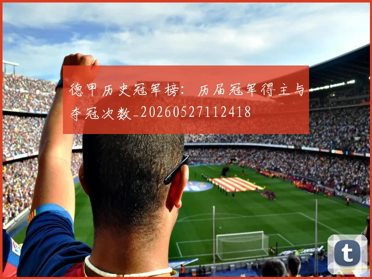 德甲历史冠军榜：历届冠军得主与夺冠次数_20260527112418
