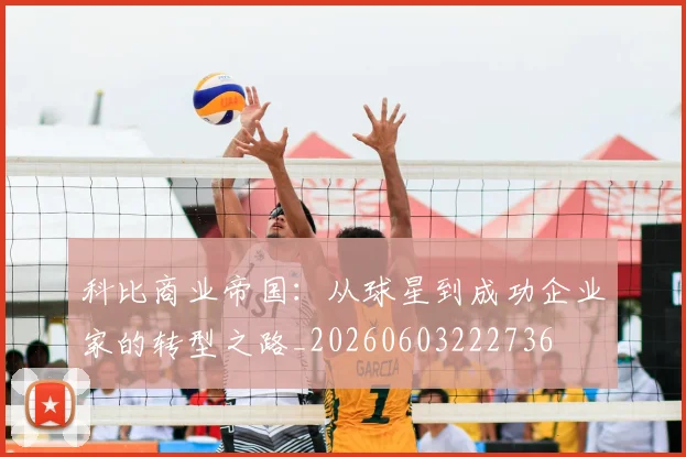 科比商业帝国：从球星到成功企业家的转型之路_20260603222736