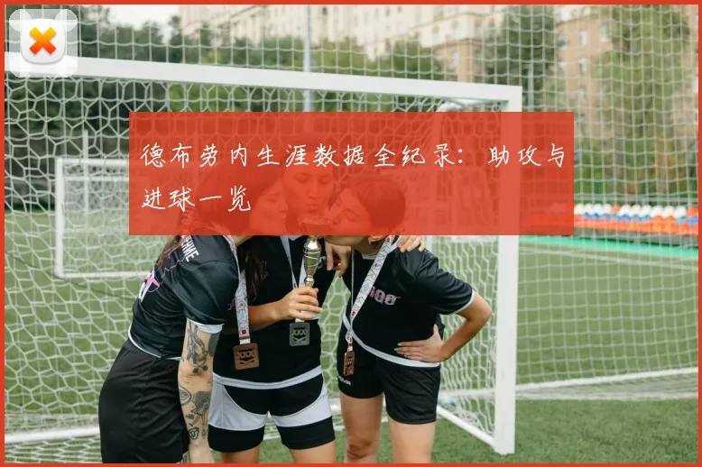 德布劳内生涯数据全纪录：助攻与进球一览